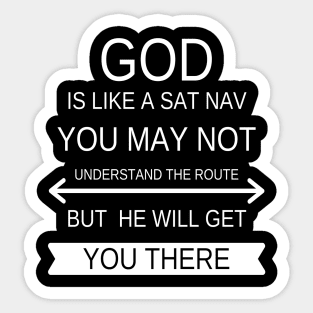 God is like a Sat Nav you may not understand the route but he will get you there Sticker
